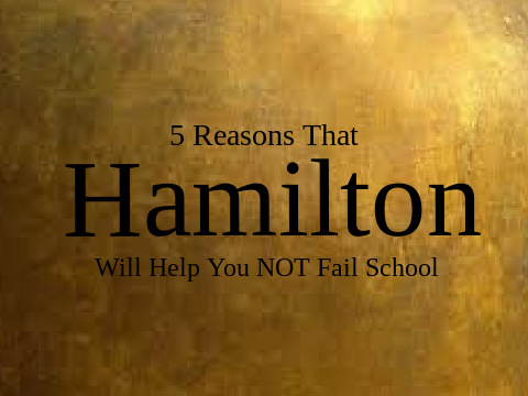 5 Reasons That Hamilton Will Help You NOT Fail School!