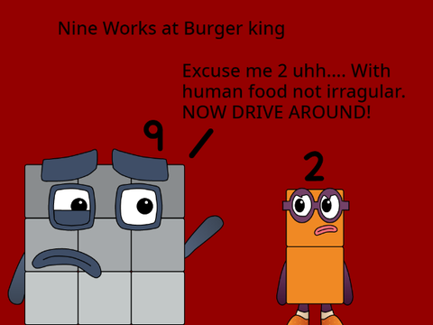 Nine Works at Burger king.