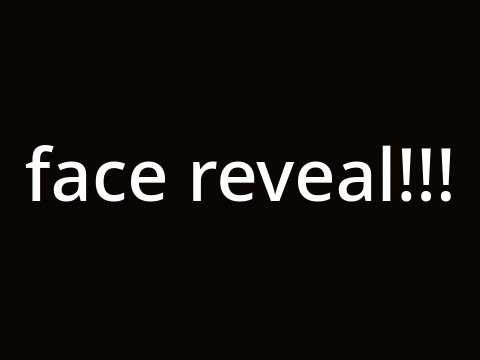 my face reveal1!1!1!!!!1