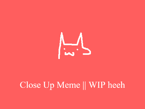 Close up Meme || (unfinished)