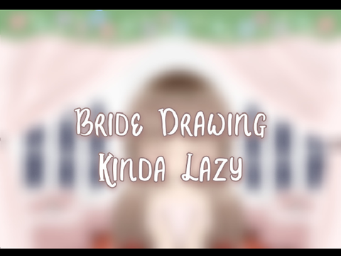 Bride drawing || Lazy-ish