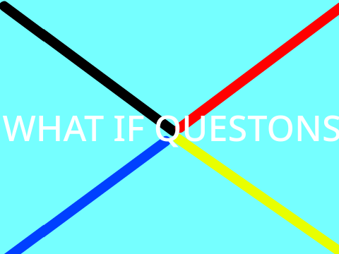 WHAT IF QUESTIONS (the 2nd project)