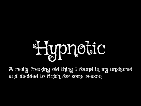 Hypnotic || old thing from years ago idk