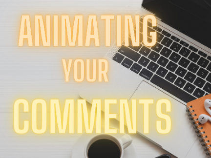 Animating you COMMENTS!! 