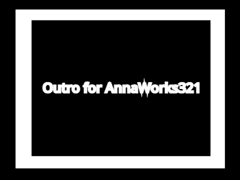 Outro for @AnnaWorks321