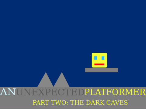 An Unexpected Platformer Part Two: The Dark Caves