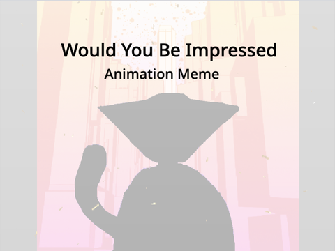 Would You Be Impressed || animation meme template
