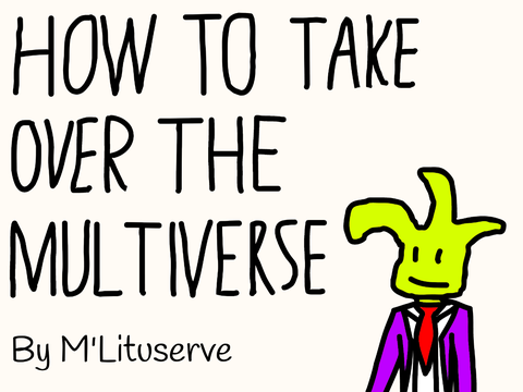 How to Take Over the Multiverse