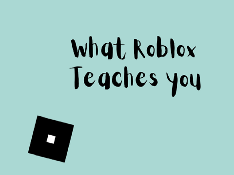 What Roblox Teaches You