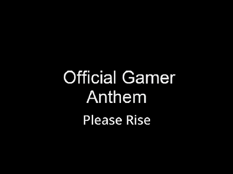Gamers National Anthem...All Gamers rise.