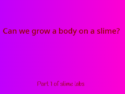 Slime Labs part 1