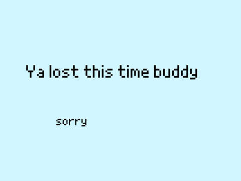 dont play this game i made this bad its my fault