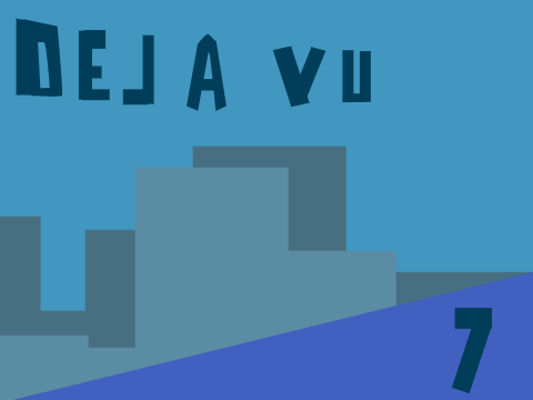 deja vu ; 7