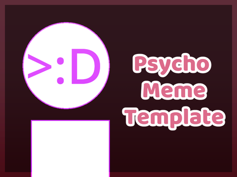 || Psycho || Meme Template ||