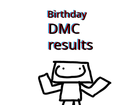 Birthday DMC Results!