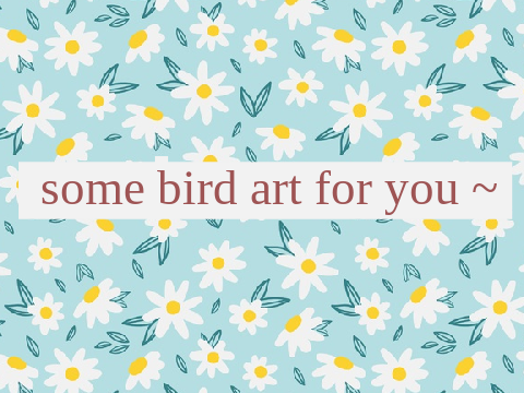 some bird art for you ~