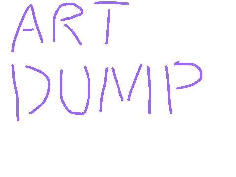 Art Dump but It’s actually good
