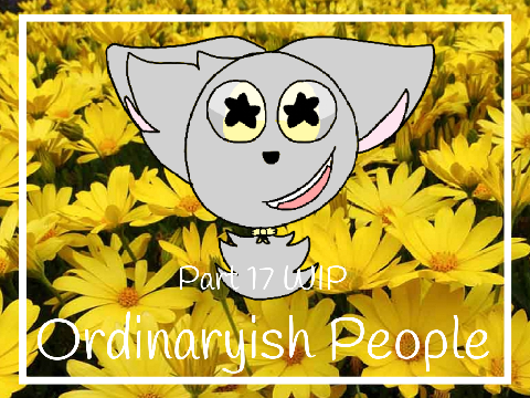 Ordinaryish People Part 17 WIP