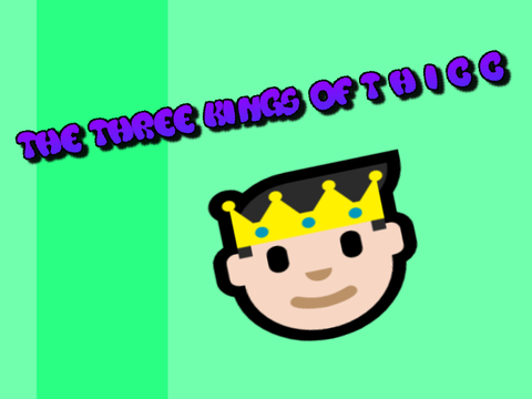 The Three Kings of T H I C K (why did i make this)
