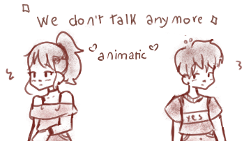 ☆*:. we don't talk anymore small animatic *:.☆