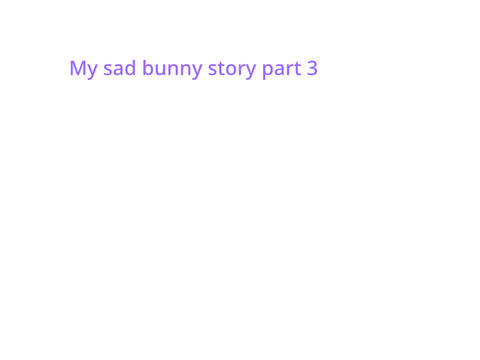 My sad bunny story part 3