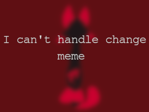 I can't handle change - meme