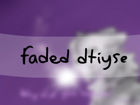 Faded ♡ DTIYSE