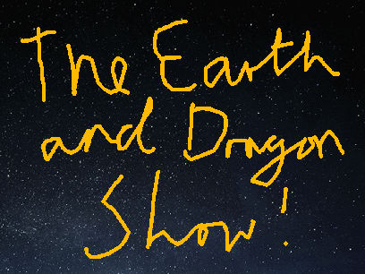 The Earth and Dragon Show!!