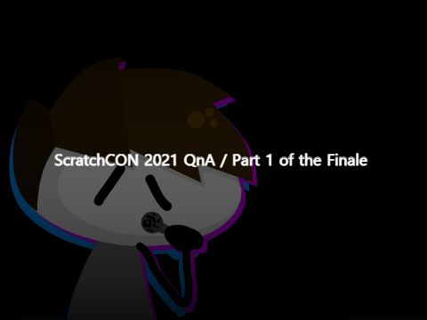 ScratchCON 2021: The Very Big Cool Awesome Pog Epic Pog Pog Qna - part 1 of the finale