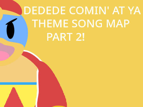 Dedede Comin' At Ya Theme Song - Part 2 (Old Project)