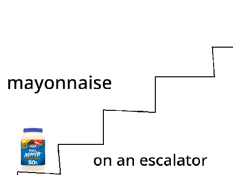 mayonnaise on an escalator