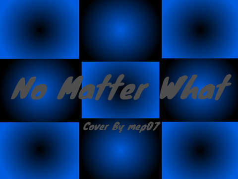 No Matter What Cover [UPDATED: ADDED MUSIC]