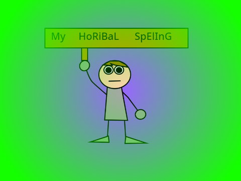 my horibal speling