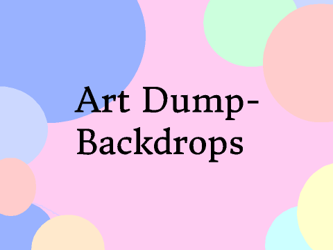 Backdrop Art Dump ~