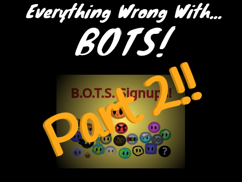 Everything wrong with BOTS (Part 2!!) - For B.O.T.S 1st B-Day