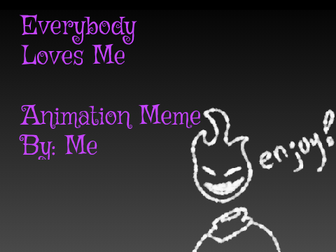 Everybody Loves Me (Animation Meme)