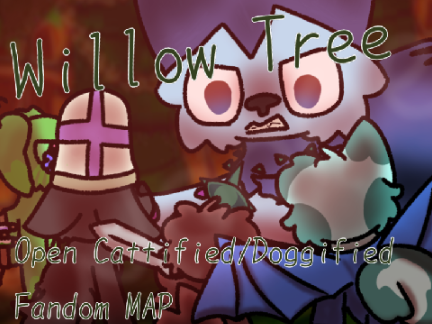|Willow Tree; Closed Cattified/Dogified Fandom MAP|