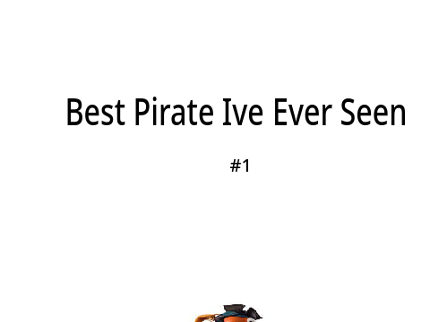 Best Pirate I've Ever Seen #1