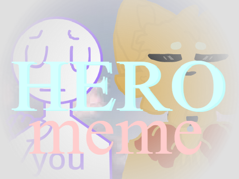 【﻿ＨＥＲＯ】meme collab 