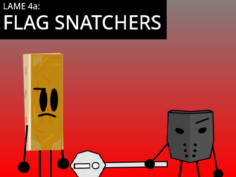 LAME 4a- Flag Snatchers  