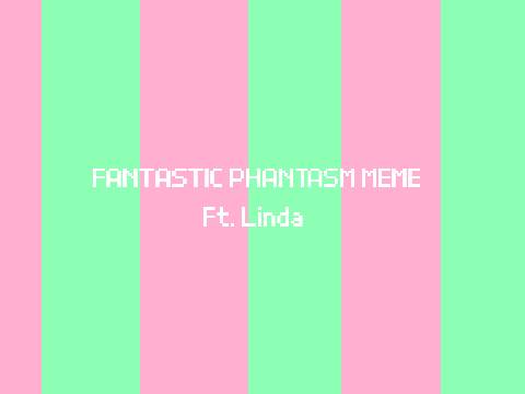 FANTASTIC PHANTASM MEME | WIP