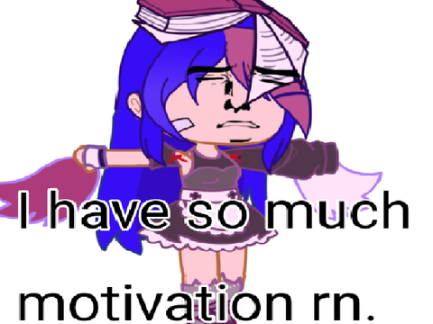 I have so much motivation.?