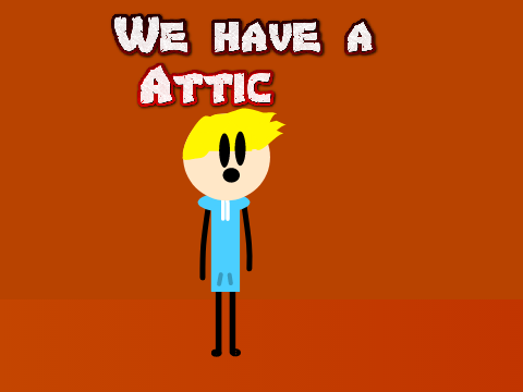 We have a Attic!?