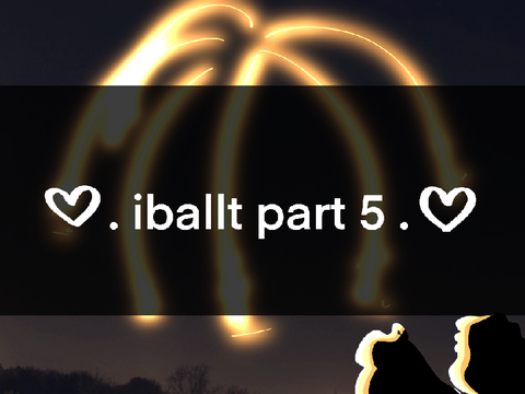 ~ iballt part 5 ~