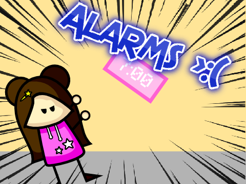 Alarms >:(