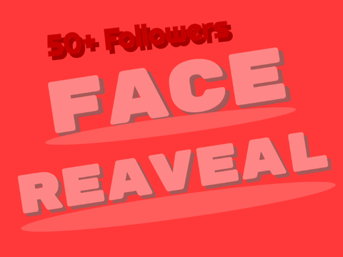 [50+ Followers] Face Reveal!!