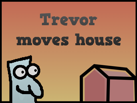 Trevor moves house