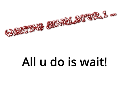 Waiting Simulator 1... BETA