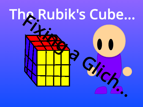 The Rubik's Cube... (Fixing A Glich)