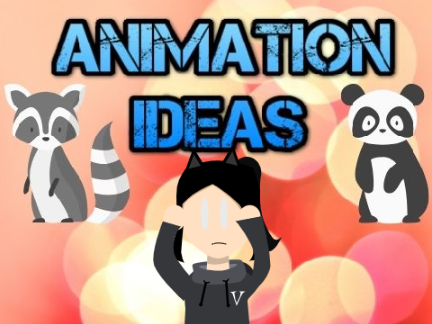 Animation Ideas Be Like...